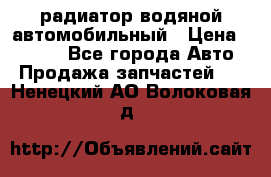 радиатор водяной автомобильный › Цена ­ 6 500 - Все города Авто » Продажа запчастей   . Ненецкий АО,Волоковая д.